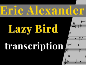 [Transcription]Lazy Bird-Eric Alexander('My Favorite Things' Album)